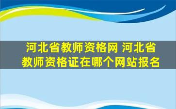 河北省教师资格网 河北省教师资格证在哪个网站报名